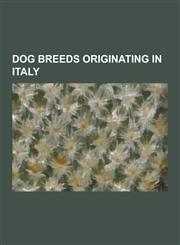 Dog Breeds Originating in Italy Abruzzese Mastiff, Bergamasco Shepherd, Bolognese (Dog), Bracco Italiano, Cane Corso, Cane Da Presa, Cane Di Oropa, C,1230502181,9781230502182