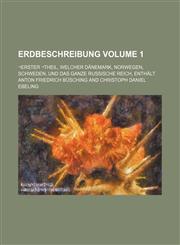 Erdbeschreibung; -Erster -Theil, Welcher Danemark, Norwegen, Schweden, Und Das Ganze Russische Reich, Enthalt Volume 1,1236653084,9781236653086