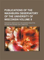 Publications of the Washburn Observatory of the University of Wisconsin Volume 9,1130811220,9781130811223