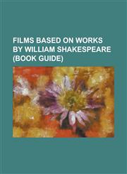 Films Based on Works by William Shakespeare (Book Guide) An Age of Kings, a Waste of Shame, BBC Television Shakespeare, Chimes at Midnight, List of W,1230797033,9781230797038