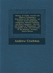History of Arabia, Ancient and Modern Containing a Description of the Country - An Account of Its Inhabitants, Antiquities, Political Condition, and,1295609800,9781295609802