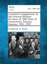 Cumulative Supplement to the General Statutes Revision of 1903 State of Connecticut January Sessions, 1931, 1933,128734576X,9781287345763