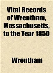 Vital Records of Wrentham, Massachusetts, to the Year 1850,1153203898,9781153203890