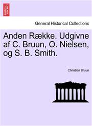 Anden Række. Udgivne af C. Bruun, O. Nielsen, og S. B. Smith. Anden Raeke. Tredie Band,1241464766,9781241464769
