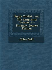 Bogle Corbet Or, the Emigrants Volume 1 - Primary Source Edition,1287808204,9781287808206