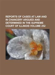 Reports of cases at law and in chancery argued and determined in the Supreme Court of Illinois Volume 252,1130756211,9781130756210