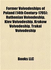 Former Voivodeships of Poland (14th Century-1795) Ruthenian Voivodeship, Kiev Voivodeship, Kraków Voivodeship, Trakai Voivodeship,1155354974,9781155354972