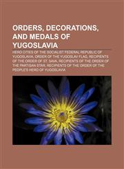 Orders, decorations, and medals of Yugoslavia Hero Cities of the Socialist Federal Republic of Yugoslavia, Order of the Yugoslav Flag,1157070213,9781157070214