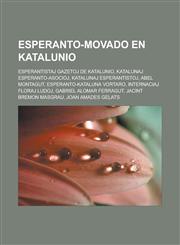 Esperanto-movado en Katalunio Esperantistaj gazetoj de Katalunio, Katalunaj Esperanto-asocioj, Katalunaj esperantistoj, Abel Montagut, Esperanto-kataluna vortaro, Internaciaj Floraj Ludoj, Gabriel Alomar Ferragut, Jacint Bremon Masgrau,1232959367,9781232959366