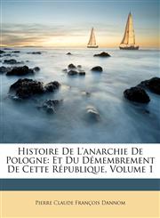Histoire De L'anarchie De Pologne Et Du Démembrement De Cette République, Volume 1,1147841926,9781147841923