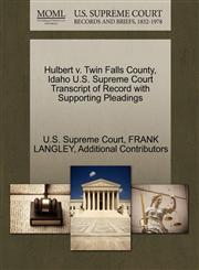 Hulbert v. Twin Falls County, Idaho U.S. Supreme Court Transcript of Record with Supporting Pleadings,1270371800,9781270371809