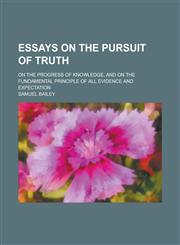 Essays on the Pursuit of Truth; On the Progress of Knowledge, and on the Fundamental Principle of All Evidence and Expectation,1150343877,9781150343872