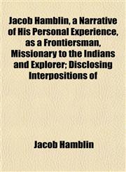 Jacob Hamblin, a Narrative of His Personal Experience, as a Frontiersman, Missionary to the Indians and Explorer; Disclosing Interpositions of,1152350404,9781152350403