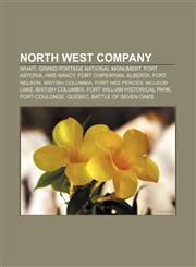 North West Company Whatì, Grand Portage National Monument, Fort Astoria, HMS Nancy, Fort Chipewyan, Alberta, Fort Nelson, British Columbia,115726011X,9781157260110