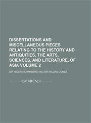 Dissertations and Miscellaneous Pieces Relating to the History and Antiquities, the Arts, Sciences, and Literature, of Asia Volume 2,1150108568,9781150108563