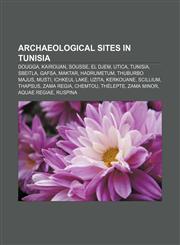 Archaeological sites in Tunisia Dougga, Kairouan, Sousse, El Djem, Utica, Tunisia, Sbeitla, Gafsa, Maktar, Hadrumetum, Thuburbo Majus, Musti,1156395402,9781156395400
