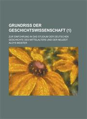 Grundriss Der Geschichtswissenschaft; Zur Einfuhrung in Das Studium Der Deutschen Geschichte Des Mittelalters Und Der Neuzeit (1),115487737X,9781154877373