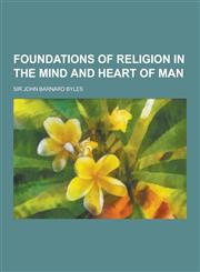 Foundations of Religion in the Mind and Heart of Man,1230355693,9781230355696