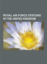 Royal Air Force Stations in the United Kingdom RAF Stations in Northern Ireland, Royal Air Force Stations in England, Royal Air Force Stations in SCO,123064251X,9781230642512