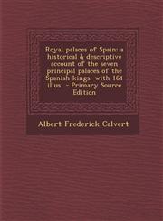 Royal Palaces of Spain; A Historical & Descriptive Account of the Seven Principal Palaces of the Spanish Kings, with 164 Illus - Primary Source Editio,1294407805,9781294407805
