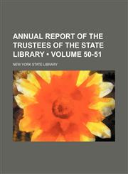 Annual Report of the Trustees of the State Library (Volume 50-51),1154236943,9781154236941