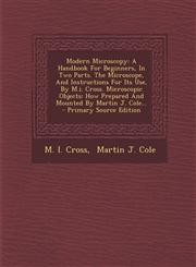 Modern Microscopy A Handbook for Beginners, in Two Parts. the Microscope, and Instructions for Its Use, by M.I. Cross. Microscopic Objec,1293680990,9781293680995