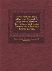 First Spanish Book After the Natural or Pestalozzian Method: For Schools and Home Instruction - Primary Source Edition,1293693227,9781293693223