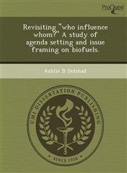 Revisiting "who influence whom?" A study of agenda setting and issue framing on biofuels.,124987565X,9781249875659