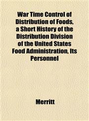 War Time Control of Distribution of Foods, a Short History of the Distribution Division of the United States Food Administration, Its Personnel,1152110020,9781152110021