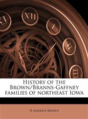 History of the Brown/Branns-Gaffney families of northeast Iowa,1178494098,9781178494099