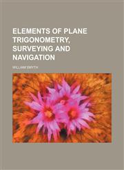 Elements of plane trigonometry, surveying and navigation,123651064X,9781236510648