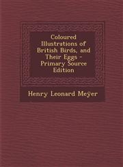 Coloured Illustrations of British Birds, and Their Eggs - Primary Source Edition,1295318709,9781295318704