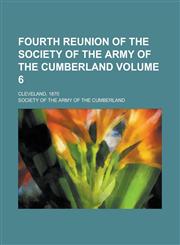Fourth Reunion of the Society of the Army of the Cumberland; Cleveland, 1870 Volume 6,1236877519,9781236877512