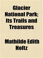 Glacier National Park; Its Trails and Treasures,1154716945,9781154716948