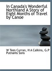 In Canada's Wonderful Northland A Story of Eight Months of Travel by Canoe,1140225456,9781140225454