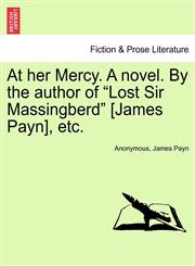 At her Mercy. A novel. By the author of "Lost Sir Massingberd" [James Payn], etc.,1241193010,9781241193010