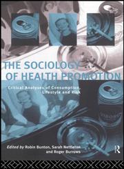 The Sociology of Health Promotion: Critical Analyses of Consumption, Lifestyle and Risk,0415116473,9780415116473