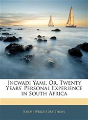 Incwadi Yami, Or, Twenty Years' Personal Experience in South Africa,1142892719,9781142892715