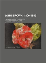 John Brown, 1800-1859; A Biography Fifty Years After,1459091140,9781459091146