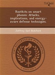 Rootkits on smart phones Attacks, implications, and energy-aware defense techniques.,1249891418,9781249891413