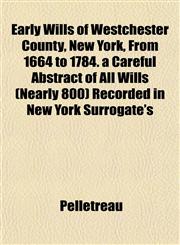 Early Wills of Westchester County, New York, From 1664 to 1784. a Careful Abstract of All Wills (Nearly 800) Recorded in New York Surrogate's,1152889478,9781152889477