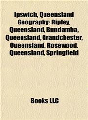 Ipswich, Queensland Geography Introduction Collingwood Park, Queensland, Springfield, Queensland, Ripley, Queensland, Bundamba, Queensland,1155210271,9781155210278