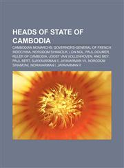 Heads of state of Cambodia Cambodian monarchs, Governors-General of French Indochina, Norodom Sihanouk, Lon Nol, Paul Doumer,1158123884,9781158123889