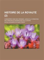 Histoire de La Royaute; Consideree Dans Ses Origines, Jusqu'a La Formation Des Principales Monarchies de L'Europe (2),1234628465,9781234628468