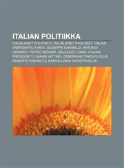 Italian politiikka Italialaiset poliitikot, Italialaiset puolueet, Italian energiapolitiikka, Giuseppe Garibaldi, Antonio Gramsci,1232093122,9781232093121