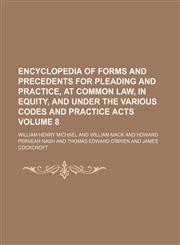 Encyclopedia of forms and precedents for pleading and practice, at common law, in equity, and under the various codes and practice acts Volume 8,1231637080,9781231637081