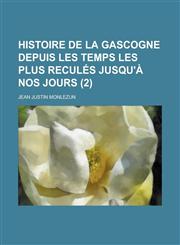 Histoire de La Gascogne Depuis Les Temps Les Plus Recules Jusqu'a Nos Jours (2 ),1234565218,9781234565213