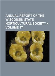 Annual report of the Wisconsin State Horticultural Society (Volume 17),1154218929,9781154218923