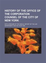 History of the Office of the Corporation Counsel of the City of New York; With a Resume of the Annual Report of the Law Department for the Year 1906,1236616707,9781236616708