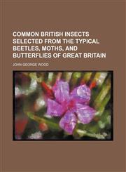 Common British insects selected from the typical beetles, moths, and butterflies of Great Britain,1152821199,9781152821194